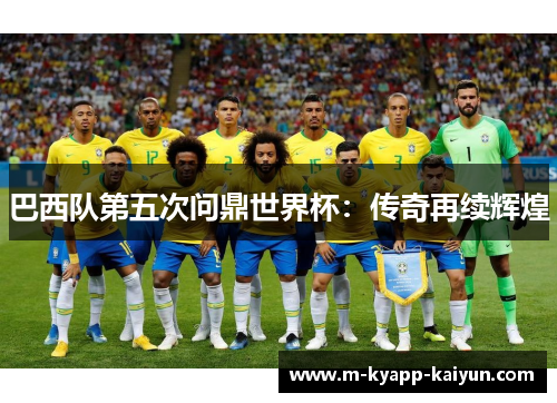 巴西队第五次问鼎世界杯：传奇再续辉煌