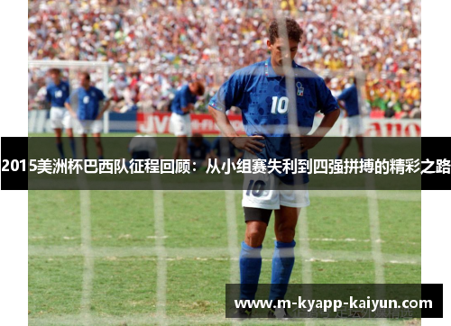 2015美洲杯巴西队征程回顾：从小组赛失利到四强拼搏的精彩之路