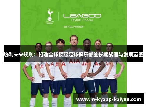 热刺未来规划：打造全球顶级足球俱乐部的长期战略与发展蓝图