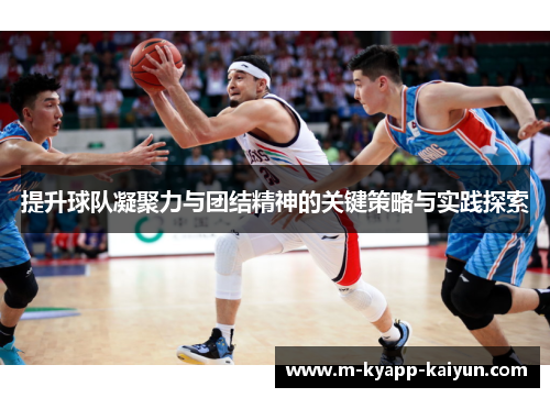 提升球队凝聚力与团结精神的关键策略与实践探索