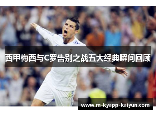 西甲梅西与C罗告别之战五大经典瞬间回顾