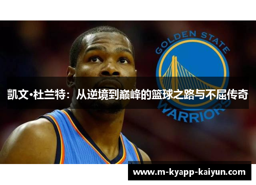 凯文·杜兰特：从逆境到巅峰的篮球之路与不屈传奇