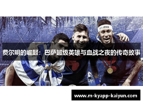 费尔明的崛起：巴萨超级英雄与血战之夜的传奇故事